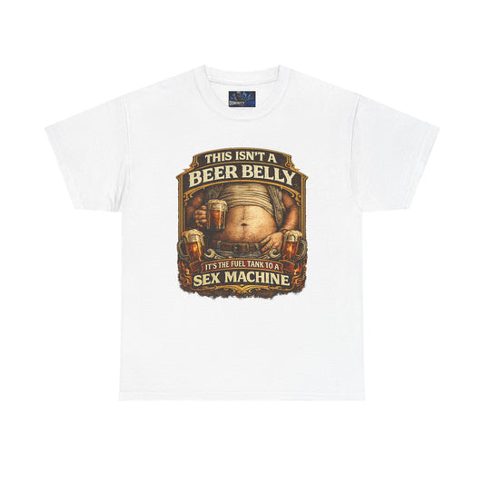 Funny Beer Belly Tee — "This Isn't a Beer Belly, It's the Fuel Tank to a Sex Machine" T-Shirt