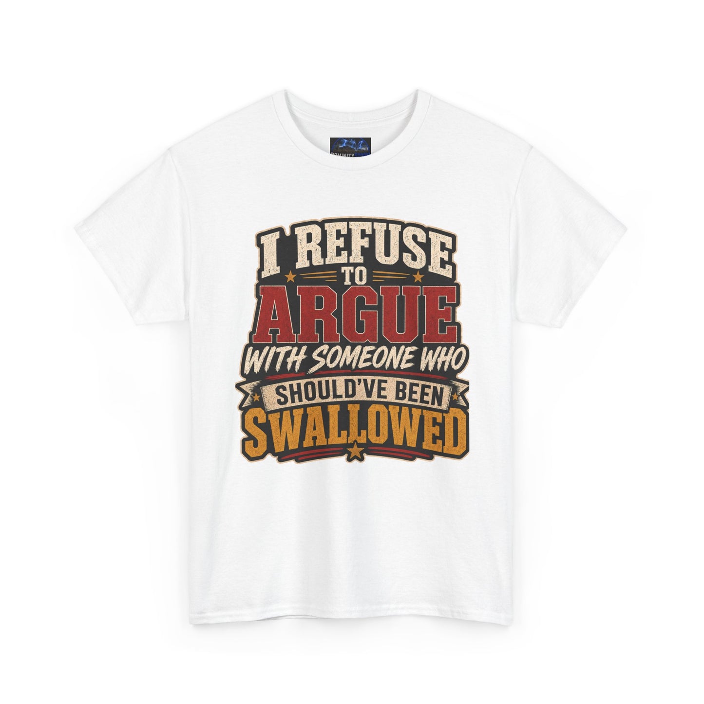 Funny Graphic Tee — "I Refuse to Argue With Someone Who Should've Been Swallowed" T-Shirt