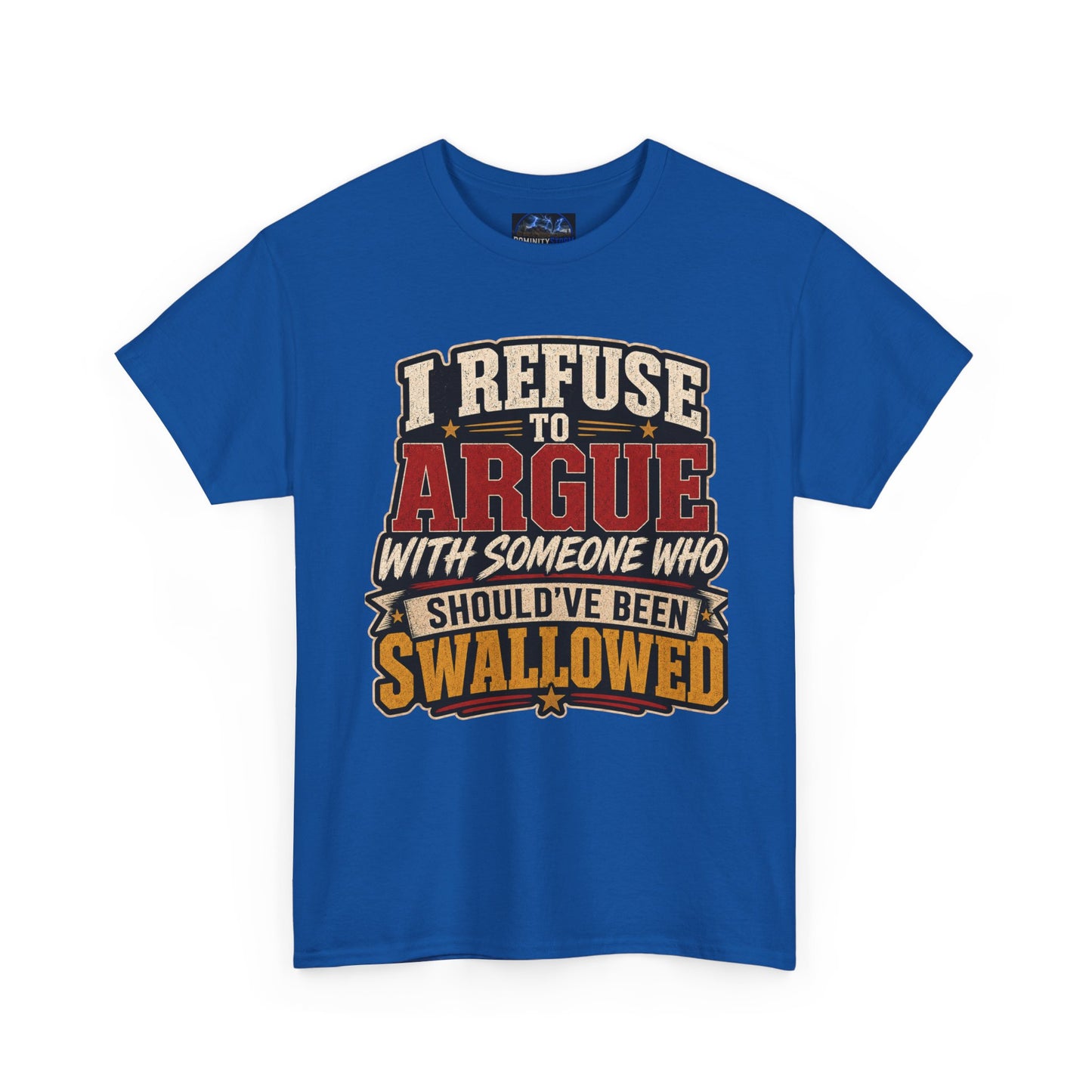 Funny Graphic Tee — "I Refuse to Argue With Someone Who Should've Been Swallowed" T-Shirt