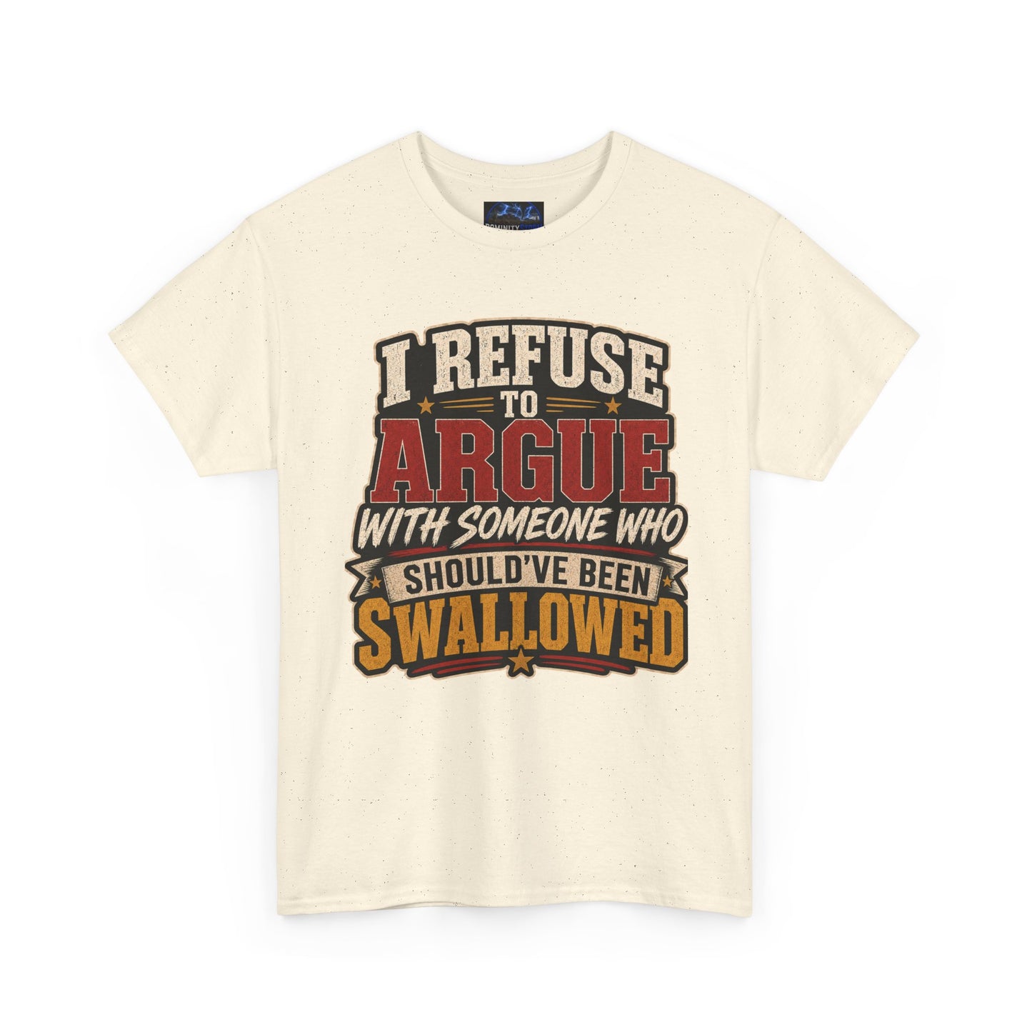 Funny Graphic Tee — "I Refuse to Argue With Someone Who Should've Been Swallowed" T-Shirt
