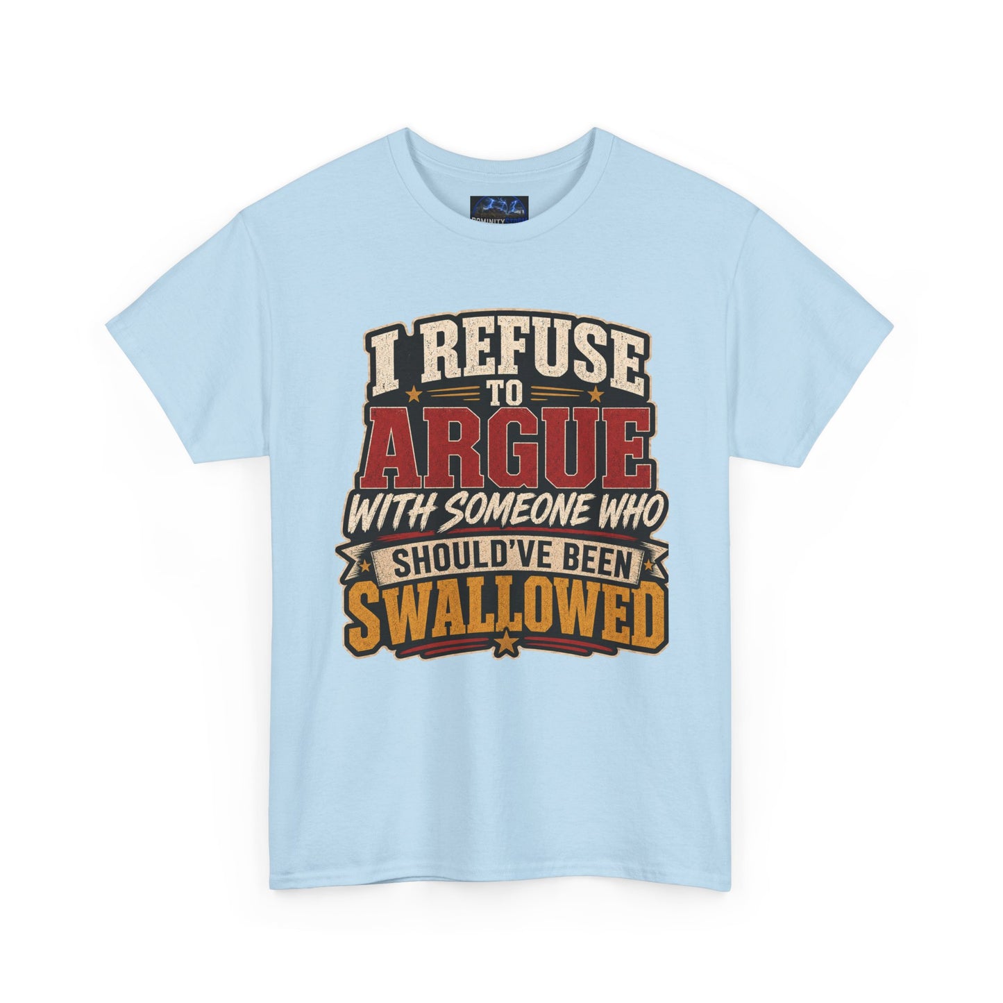 Funny Graphic Tee — "I Refuse to Argue With Someone Who Should've Been Swallowed" T-Shirt