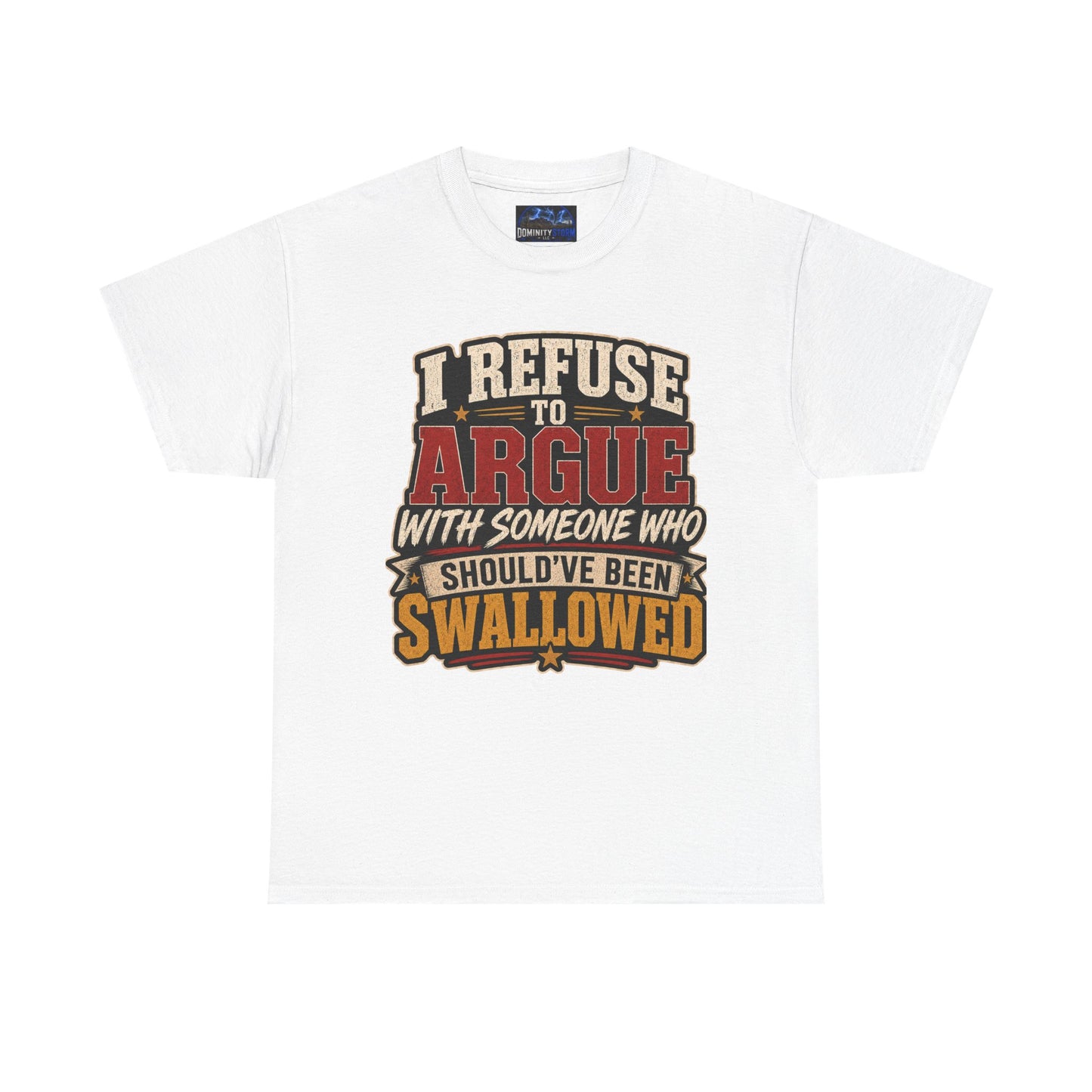 Funny Graphic Tee — "I Refuse to Argue With Someone Who Should've Been Swallowed" T-Shirt