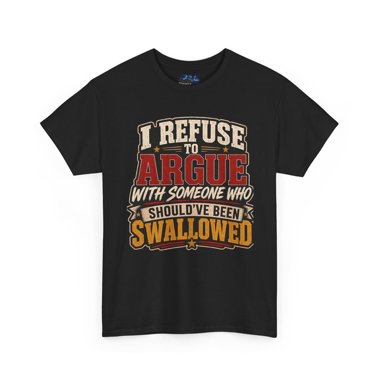 Funny Graphic Tee — "I Refuse to Argue With Someone Who Should've Been Swallowed" T-Shirt