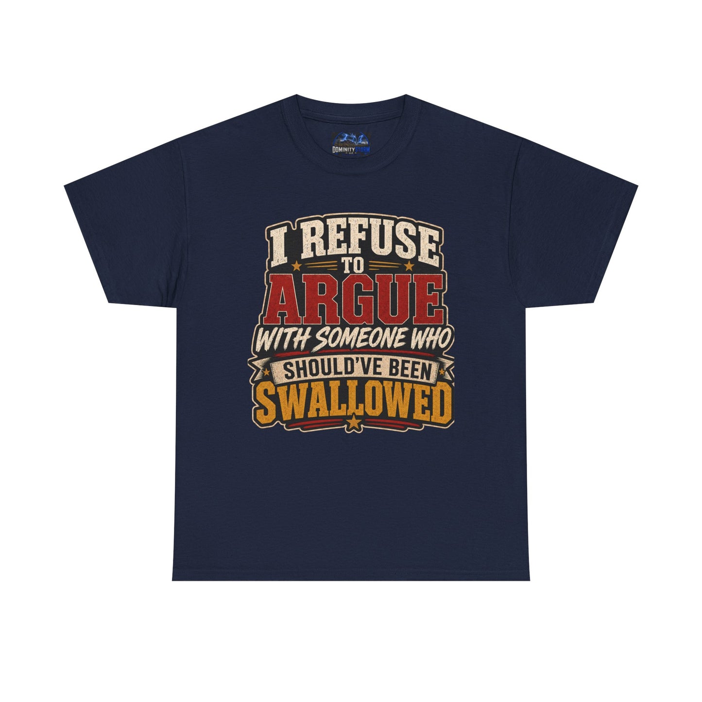 Funny Graphic Tee — "I Refuse to Argue With Someone Who Should've Been Swallowed" T-Shirt