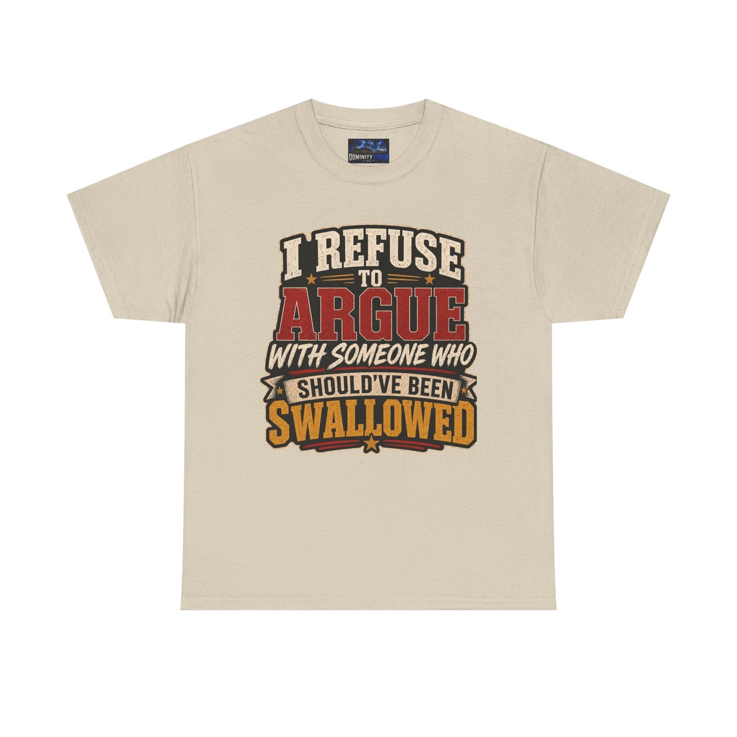 Funny Graphic Tee — "I Refuse to Argue With Someone Who Should've Been Swallowed" T-Shirt