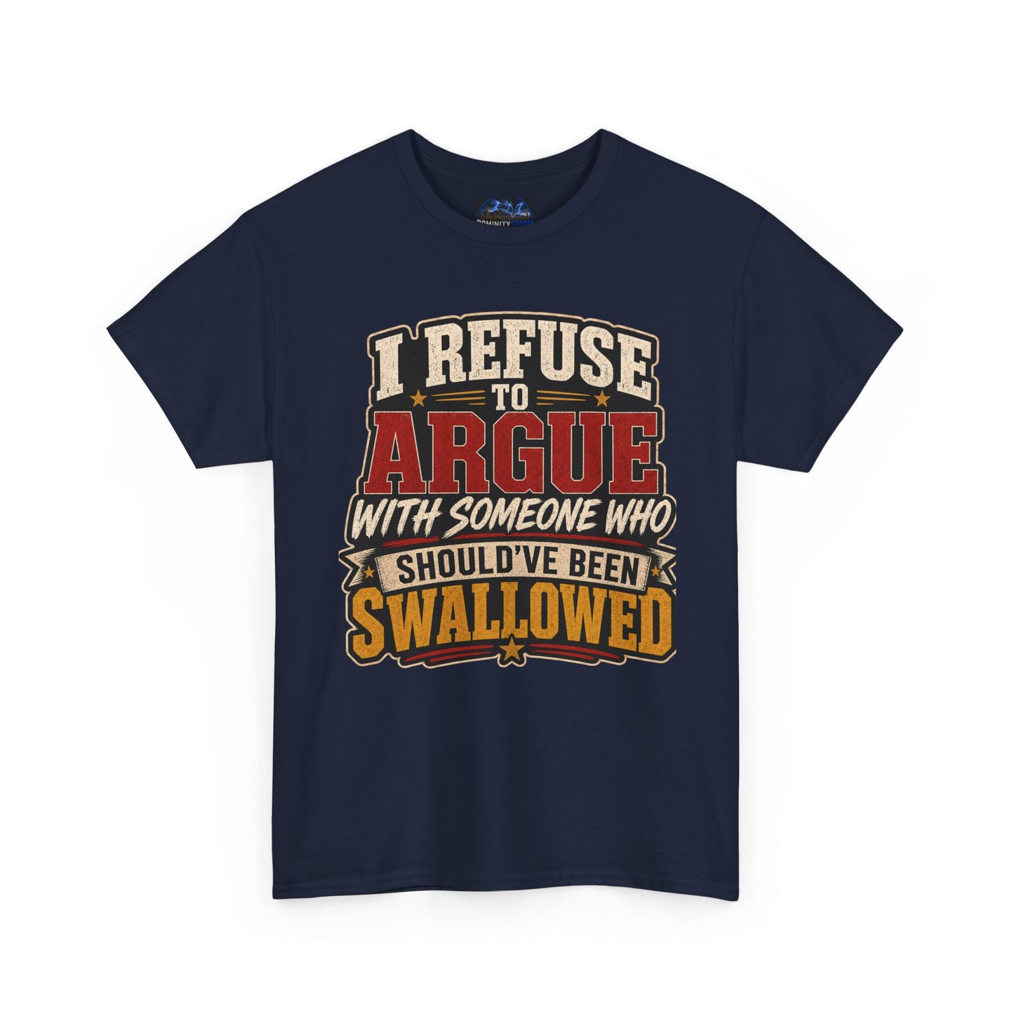 Funny Graphic Tee — "I Refuse to Argue With Someone Who Should've Been Swallowed" T-Shirt