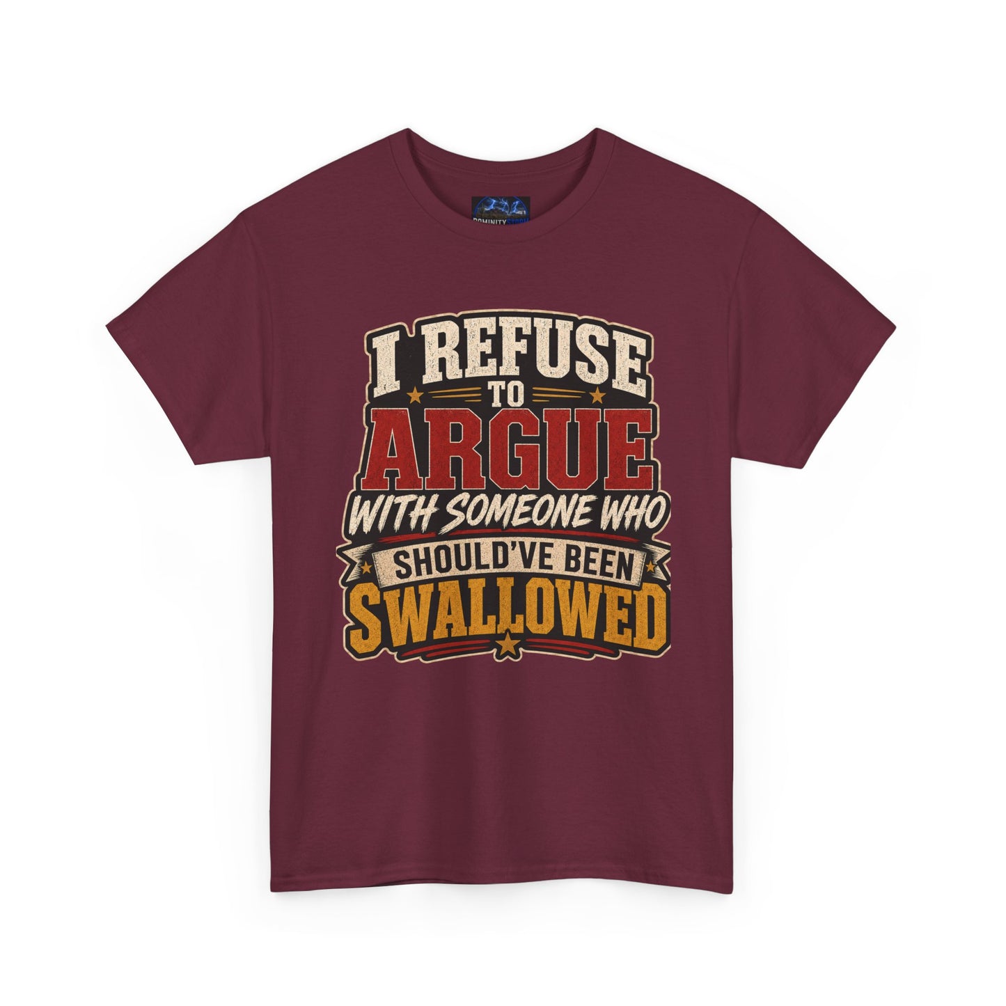 Funny Graphic Tee — "I Refuse to Argue With Someone Who Should've Been Swallowed" T-Shirt