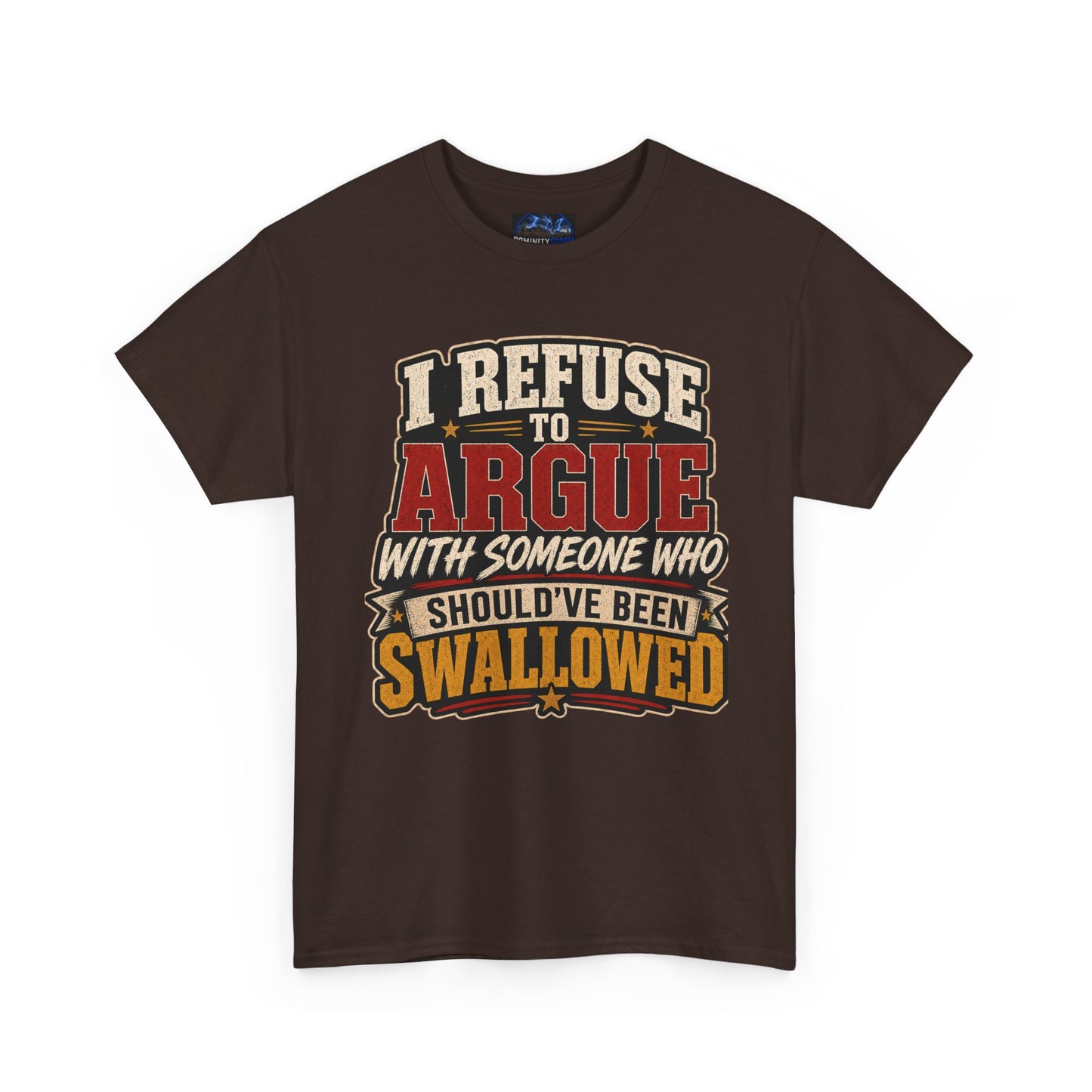 Funny Graphic Tee — "I Refuse to Argue With Someone Who Should've Been Swallowed" T-Shirt