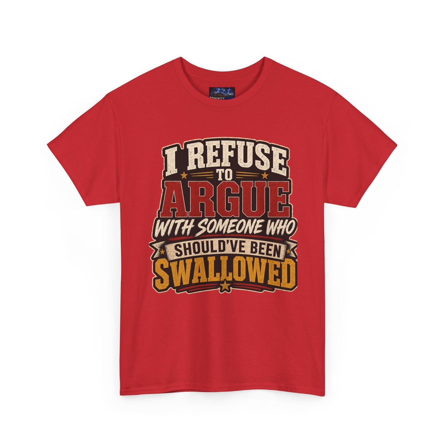 Funny Graphic Tee — "I Refuse to Argue With Someone Who Should've Been Swallowed" T-Shirt