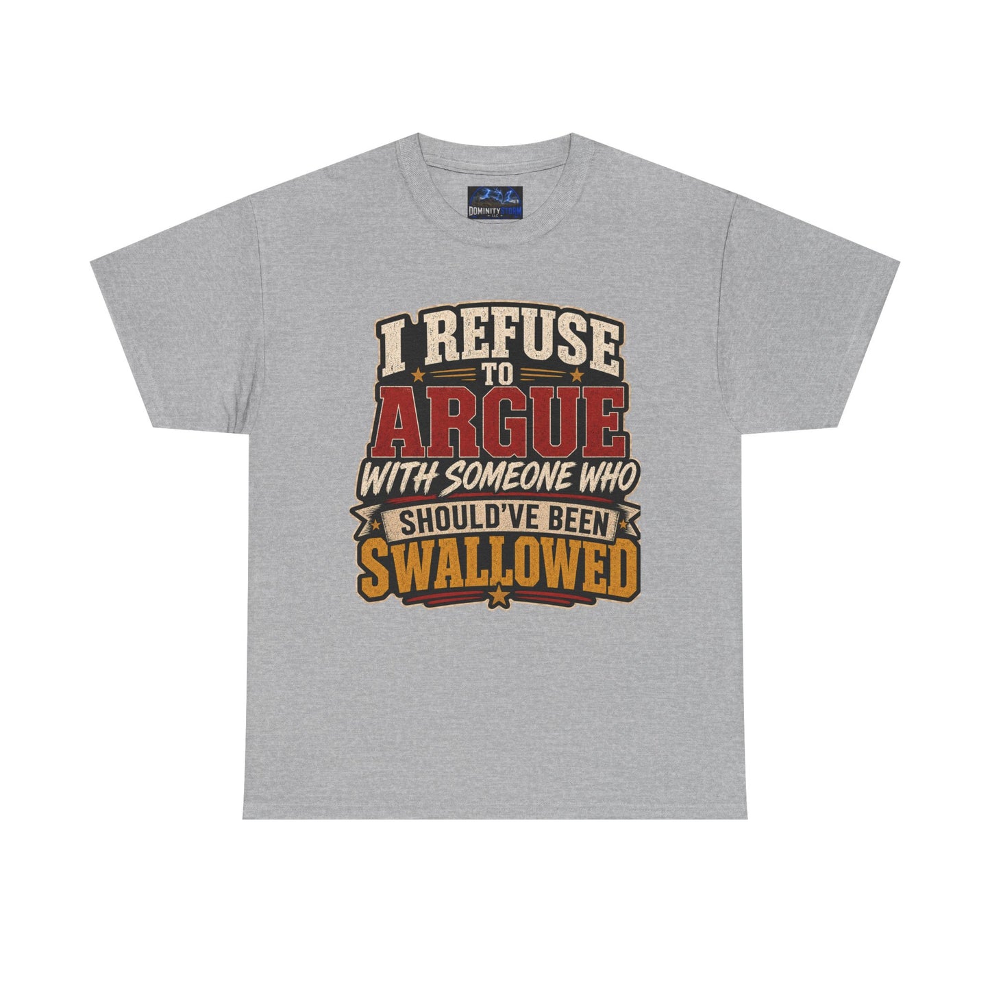 Funny Graphic Tee — "I Refuse to Argue With Someone Who Should've Been Swallowed" T-Shirt