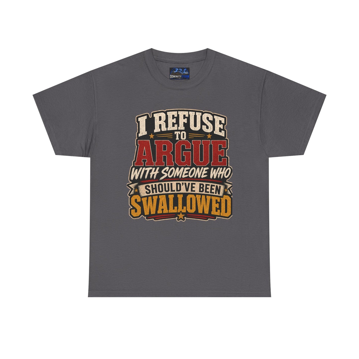 Funny Graphic Tee — "I Refuse to Argue With Someone Who Should've Been Swallowed" T-Shirt