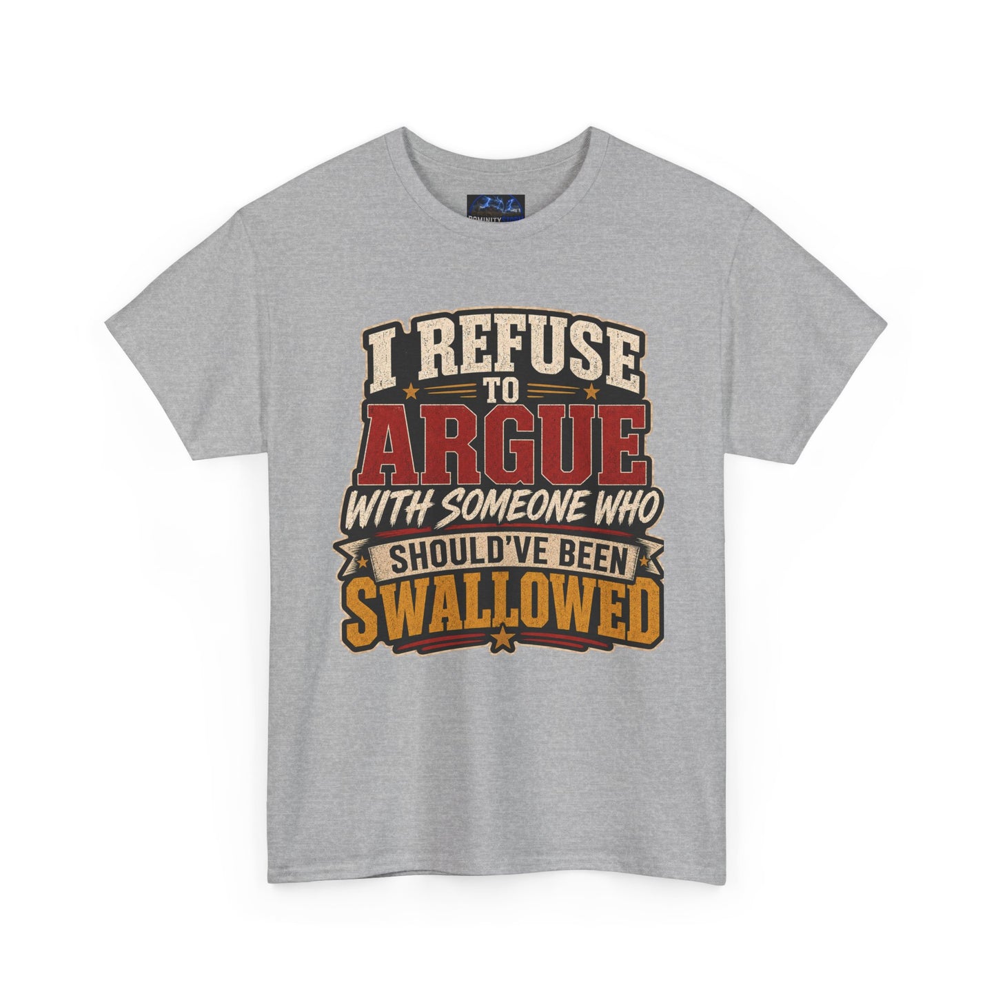 Funny Graphic Tee — "I Refuse to Argue With Someone Who Should've Been Swallowed" T-Shirt