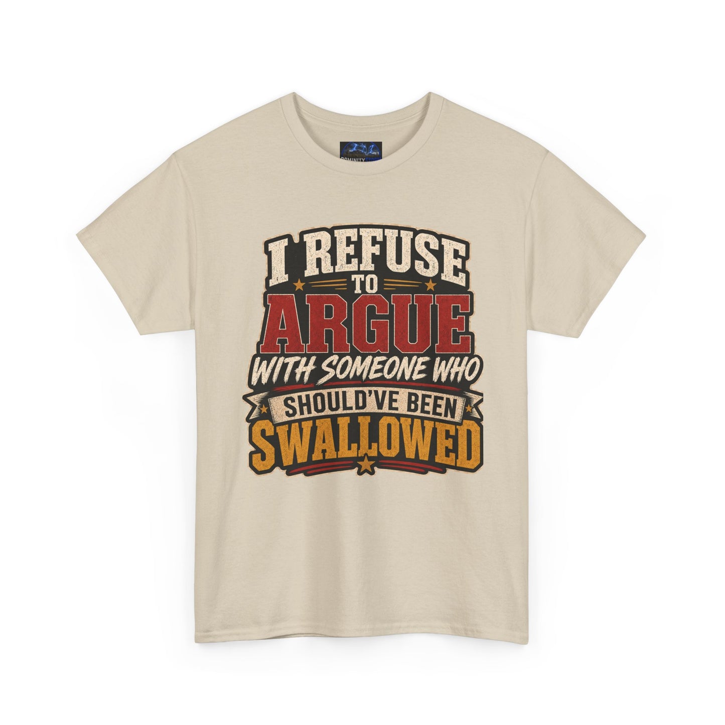 Funny Graphic Tee — "I Refuse to Argue With Someone Who Should've Been Swallowed" T-Shirt