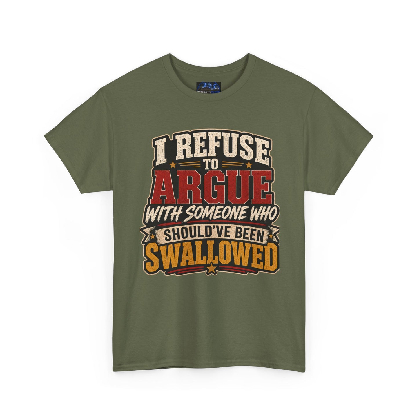 Funny Graphic Tee — "I Refuse to Argue With Someone Who Should've Been Swallowed" T-Shirt