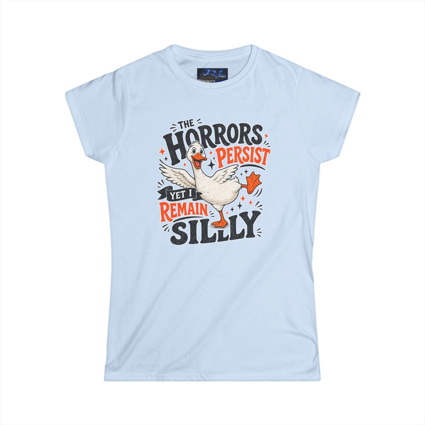 Women's Tee — "The Horrors Persist Yet I Remain Silly" Goose Graphic
