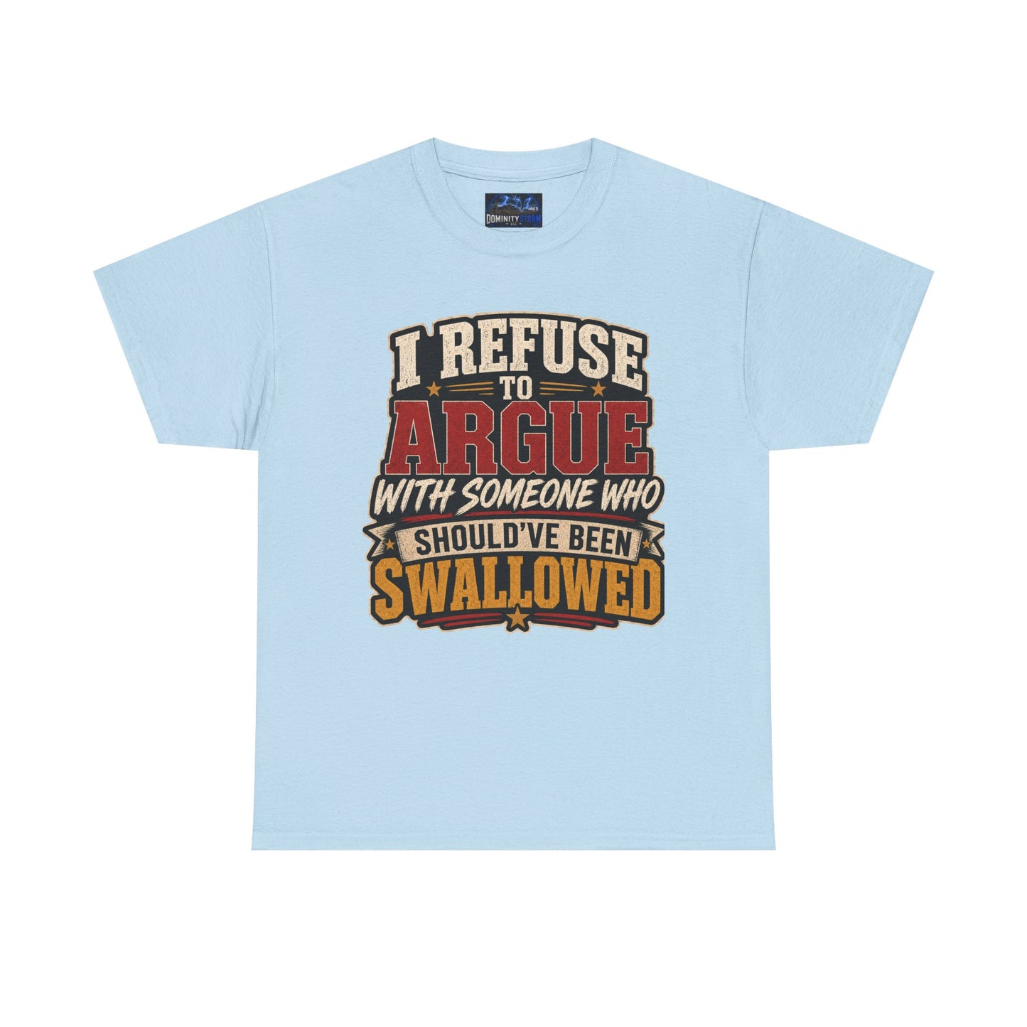 Funny Graphic Tee — "I Refuse to Argue With Someone Who Should've Been Swallowed" T-Shirt