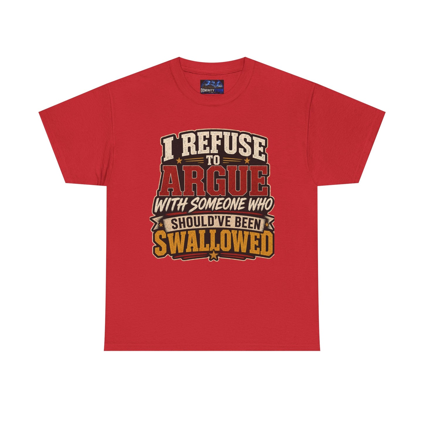Funny Graphic Tee — "I Refuse to Argue With Someone Who Should've Been Swallowed" T-Shirt