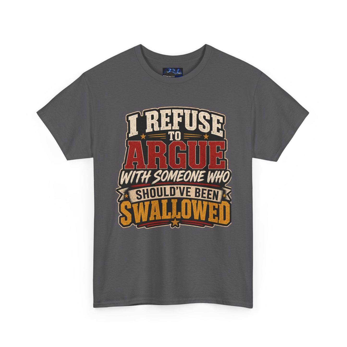 Funny Graphic Tee — "I Refuse to Argue With Someone Who Should've Been Swallowed" T-Shirt